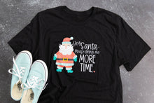 Load image into Gallery viewer, Santa Please Bring More Time T Shirt