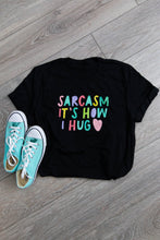 Load image into Gallery viewer, Sarcasm It's How I Hug T- Shirt