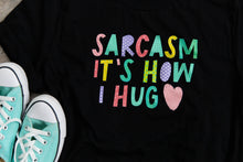 Load image into Gallery viewer, Sarcasm It's How I Hug T- Shirt